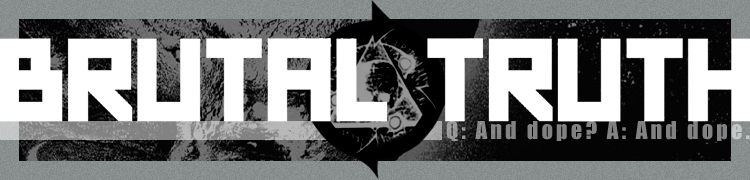 Q: And dope? A: And dope. BRUTAL TRUTH