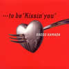 ????????o be ??Kissin' you??