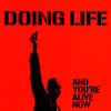 DOING LIFE[?D YOU'RE ALIVE NOW