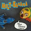 MELT-BANANA[?EAK SQUEAK CREAK [Ĕ]