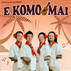 E KOMO MAI[???????