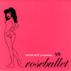 AKAKAGE[?AKAGE presents... rosebullet [p]