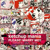 ketchup mania[?EASE[?MARRY ME!!
