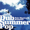 Dub Master X[?b Summer X presents Dub Summer Pop [p]