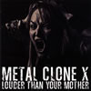 METAL CLONE X[?UDER THAN YOUR MOTHER
