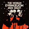 THE WORLD[?EVANGELION JAZZ NIGHT[?THE TOKYO 3 JAZZ CLUB[?[?iro SAGISU