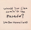 VooDoo Hawaiians[?uld You Like Comin' to the Parade[? [WPbgdl]