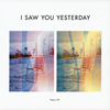I SAW YOU YESTERDAY[?pia EP