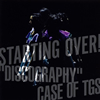 ?D??[?ARTING OVER[???DISCOGRAPHY??CASE OF TGS