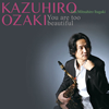Kazuhiro Ozaki[?u are too beautiful feat.Mitsuhiro Itagaki 