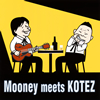 Mooney[?KOTEZ[?oney Meets KOTEZ