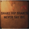 SNAKE HIP SHAKES[?VER SAY DIE
