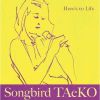 Songbird TAeKO[?re's to Life [WPbgdl]