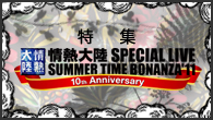 [特集]<br />情熱大陸 SPECIAL LIVE SUMMER TIME BONANZA’11開催！