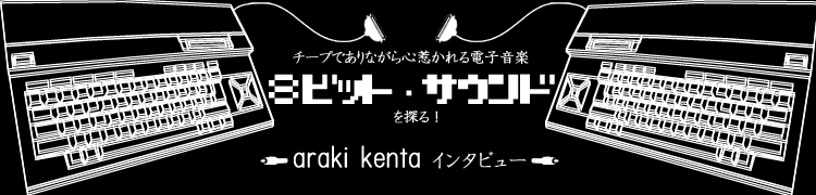 “8ビット・サウンド”を探る 〜“MSX音楽家”araki kenta INTERVIEW