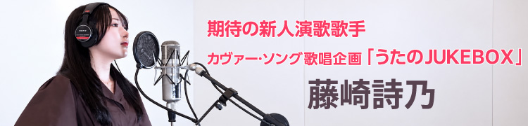 期待の新人演歌歌手 カヴァー・ソング歌唱企画「うたのJUKEBOX」 藤崎詩乃