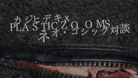 [特集]<br />ネオ・ゴシック対談：カジヒデキ×PLASTICZOOMS