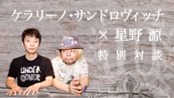 [特集]<br />【CDJournal.com 10th 特別対談】ケラリーノ・サンドロヴィッチ×星野源