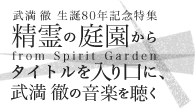 [特集]<br />[武満徹 生誕80年記念特集]　精霊の庭園から　from Spirit Garden～タイトルを入り口に、武満徹の音楽を聴く～