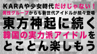 [特集]<br />KARAや少女時代だけじゃない！　男性グループからも新世代アイドルが続々登場――東方神起に続く韓国の実力派アイドルをとことん楽しもう
