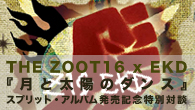 [特集]<br />スプリット・アルバム『月と太陽のダンス』発売記念特別対談 THE ZOOT16×EKD