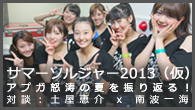 [特集]<br />サマーソルジャー2013（仮）～アプガ怒涛の夏を振り返る！～対談：土屋恵介 x 南波一海