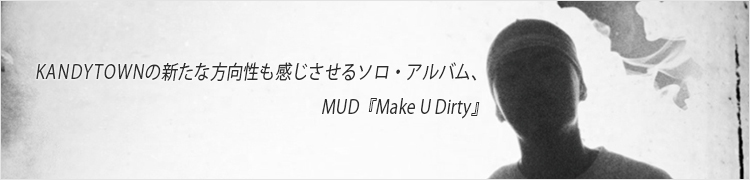 KANDYTOWNοⴶ륽ХࡢMUDMake U Dirty