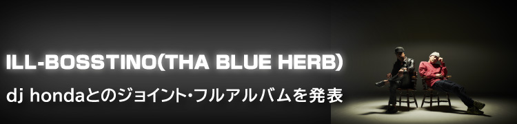 ILL-BOSSTINO（THA BLUE HERB）、dj hondaとのジョイント・フルアルバムを発表