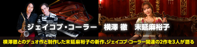 ジェイコブ・コーラー、横澤 徹、末延麻裕子 横澤徹とのデュオ作と制作した末延麻裕子の新作、ジェイコブ・コーラー関連の2作を3人が語る