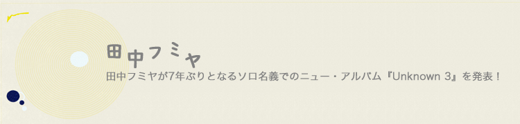 田中フミヤが7年ぶりとなるソロ名義でのニュー・アルバム『Unknown 3』を発表！