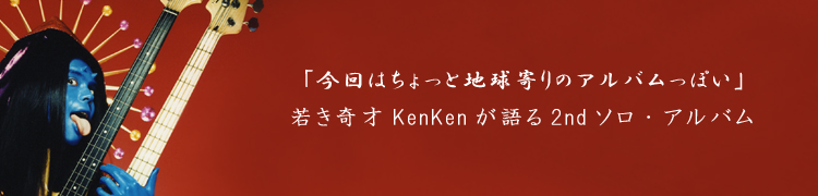 「今回はちょっと地球寄りのアルバムっぽい」——若き奇才KenKenが語る2ndソロ・アルバム