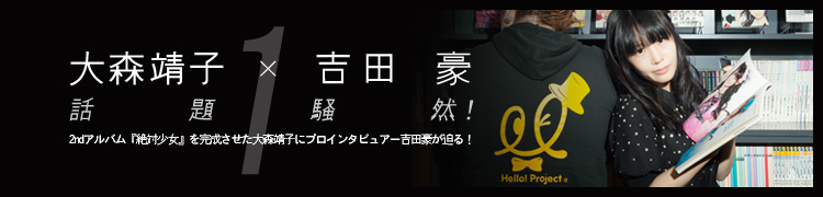 話題騒然！ 2ndアルバム『絶対少女』を完成させた大森靖子にプロインタビュアー吉田豪が迫る！