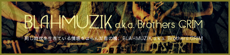 ƱƤ𴶤ϤβBLAHMUZIK a.k.a. Brothers GRIM