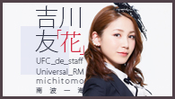 [インタビュー]<br />吉川 友「花」　鼎談 UFC_de_staff x Universal_RM x michitomo x 南波一海