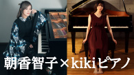 [インタビュー]<br />人気ピアノYouTuberふたりによる ピアノ女子対談！ 朝香智子×kiki ピアノ