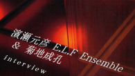 [インタビュー]<br />濱瀬元彦E.L.F Ensemble＆菊地成孔　“擬制の終焉”から始まるブレない音楽とは？―最大の理解者・菊地成孔を迎えて17年ぶりの新作を発表