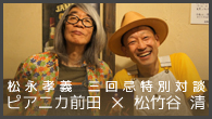 [インタビュー]<br />松永孝義 三回忌特別対談：ピアニカ前田×松竹谷 清「音楽やる時には、常に松永がそこにいるんですよ。いつも彼のベースが鳴ってる」