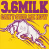3.6MILK / CAN'T STOP ME NOW