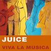 JUICE / VIVA LA MUSICA