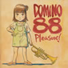 DOMINO88 ／ Pleasure!