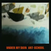 ART-SCHOOL / UNDER MY SKIN