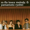 m-flo loves melody.&yamamoto ryohei  miss you