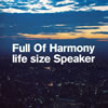 Full Of Harmony ／ life size Speaker