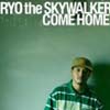 RYO the SKYWALKER / COME HOME []