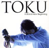 TOKU ／ ア・ブランニュー・ビギニング