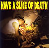 HAVE A SLICE OF DEATH