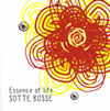 SOTTE BOSSE / Essence of life 