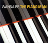WANNA BE THE PIANO MAN
