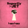 Superfly×JET ／ i spy i spy