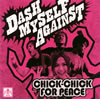 CHICK-CHICK FOR PEACE / DASH MYSELF AGAINST []